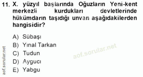 11. soru: X. yüzyıl başlarında Oğuzların Yeni-kent merkezii kurdukları devletlerinde hükümdarın taşıdığı unvan aşağıdakilerden…