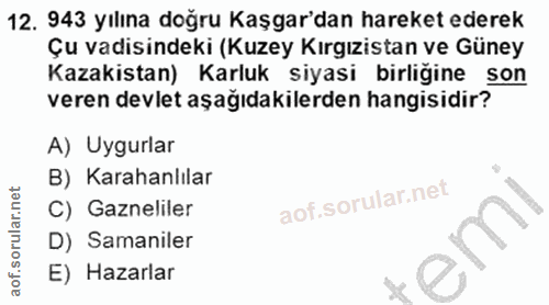12. soru: 943 yılına doğru Kaşgar'dan hareket ederek Çu vadisindeki (Kuzey Kırgızistan ve Güney Kazakistan) Karluk siyasi birli…
