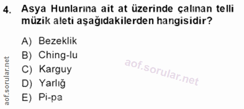 4. soru: 4. Asya Hunlarına ait at üzerinde çalınan telli müzik aleti aşağıdakilerden hangisidir? A) Bezeklik B) Ching-lu C) Ka…
