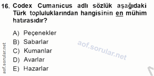 16. soru: Codex Cumanicus adlı sözlük aşağıdaki Türk topluluklarından hangisinin en mühim hatırasıdır? A) Peçenekler B) Sabarla…