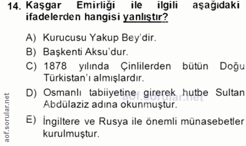 14. soru: Kaşgar Emirliği ile ilgili aşağıdaki ifadelerden hangisi yanlıştır? A) Kurucusu Yakup Bey'dir. B) Başkenti Aksu dur.…
