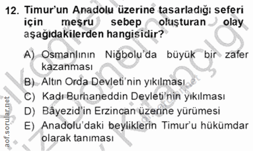 12. soru: Timur'un Anadolu üzerine tasarladığı seferi için meşru sebep oluşturan ) olay aşağıdakilerden hangisidir? A) Osmanlın…