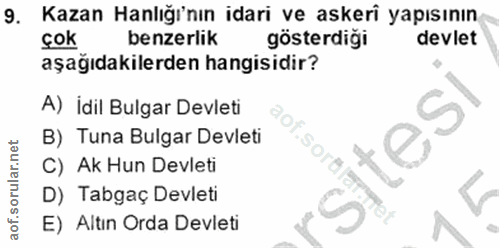 9. soru: Kazan Hanlığı'nın idari ve askeri yapısının. çok benzerlik gösterdiği devlet aşağıdakilerden hangisidir? A) İdil Bulg…
