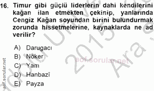 16. soru: Timur gibi güçlü liderlerin dahi kendilerini kağan ilan etmekten çekinip, yanlarında Cengiz Kağan soyundan birini bul…