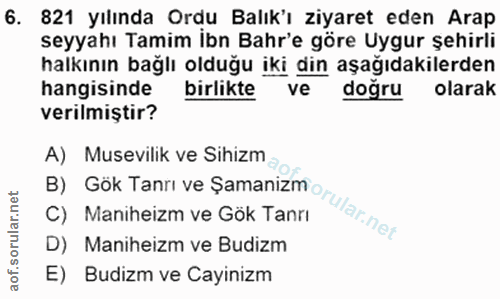 6. soru: 821 yılında Ordu Balık'ı ziyaret eden Arap seyyahı Tamim İbn Bahr'e göre Uygur şehirli halkının bağlı olduğu iki din…