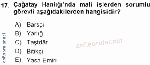 17. soru: Çağatay Haniığı'nda mali işlerden sorumlu görevli aşağıdakilerden hangisidir? A) Barsçı B) Yarlığ Taştdâr D) Bitikçi…