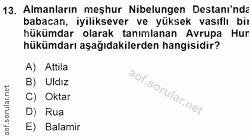 13. soru: Almanların meşhur Nibelungen Destanı'nda babacan, iyiliksever ve yüksek vasıflı bir hükümdar olarak tanımlanan Avrupa…