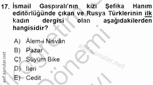 17. soru: ismail Gaspiralı'nin KIzI Şefika Hanım editörlüğünde çıkan ve Rusya Türklerinin ilk Kadın dergisi olan aşağıdakilerde…