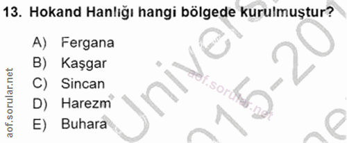 13. soru: Hokand Hanlığı hangi bölgede kurulmuştur? A) Fergana B) Kaşgar C) Sincan "iso, D) Harezm E) Buhara