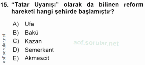 15. soru: "Tatar Uyanışı" olarak da bilinen reform hareketi hangi şehirde başlamıştır? A) Ufa B) Bakü C) Kazan D) Semerkant E)…