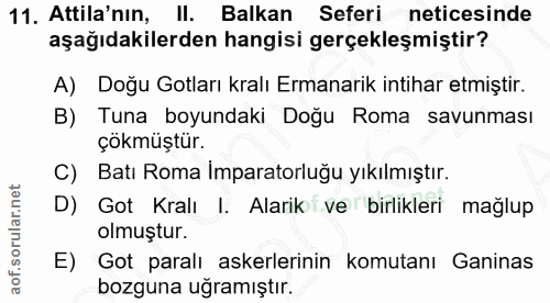 11. soru: Attila'nın, II. Balkan Seferi neticesinde aşağıdakilerden hangisi gerçekleşmiştir? A) Doğu Gotları kralı Ermanarik in…