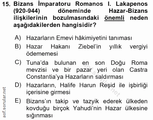 15. soru: Bizans Imparatoru Romanos I. Lakapenos (920-944) döneminde Hazar-Bizans ilişkilerinin bozulmasındaki önemli neden aşa…