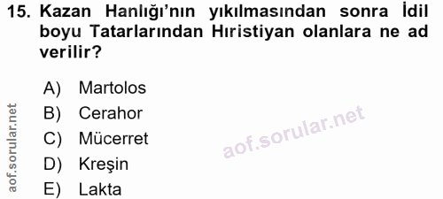 15. soru: Kazan anlığı'nın yıkılmasından sonra idil boyu Tatarlarından Hıristiyan olanlara ne ad verilir? A) Martolos B) Ceraho…
