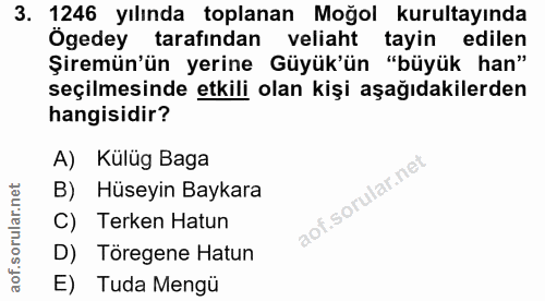 3. soru: 1246 yılında toplanan Moğol kurultayında Ogedey tarafından veliaht tayin edilen Şiremün'ün yerine Güyük'ün "büyük han…