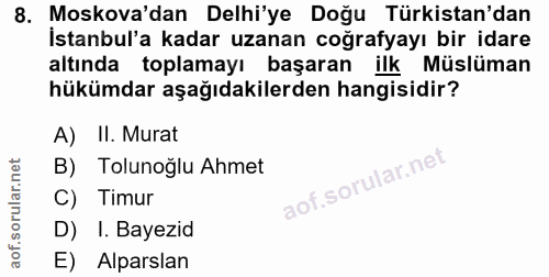 8. soru: Moskova'dan Delhi'ye Doğu Türkistan'dan İstanbul'a kadar uzanan coğrafyayı bir idare altında toplamayı başaran ilk Mü…