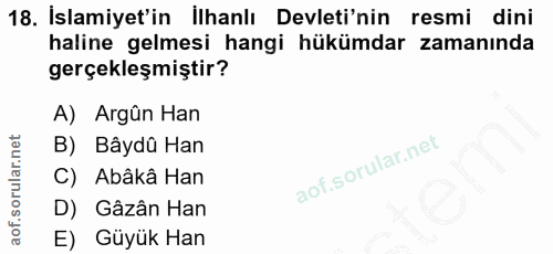 18. soru: İslamiyet'in İlhanlı Devleti'nin resmi dini haline gelmesi hangi hükümdar zamanında gerçekleşmiştir? A) Argûn Han B)…