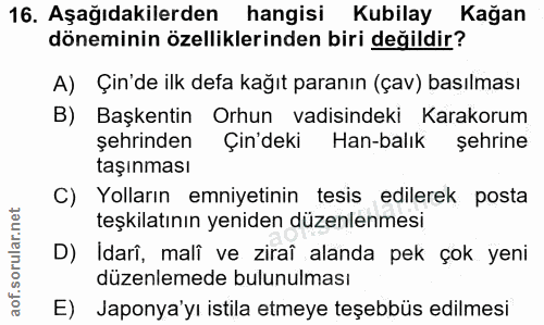 16. soru: Aşağıdakilerden hangisi Kubilay Kağan döneminin özelliklerinden biri değildir? A) Çin'de ilk defa kağıt paranın (çav)…