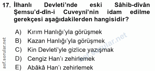 17. soru: Ilhanlı Devleti'nde eski Sâhib-divân Şemsu'd-dîn-i Cuveyni'nin idam edilme gerekçesi aşağıdakilerden hangisidir? A) K…