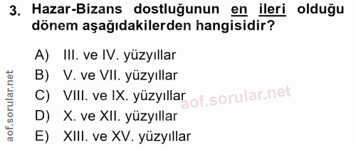 3. soru: Hazar-Bizans dostluğunun en ileri olduğu dönem aşağıdakilerden hangisidir? A) III. ve IV. yüzyıllar B) V. ve VIl. yüz…