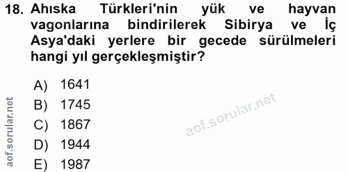 18. soru: Ahıska Türkleri'nin yük ve hayvan vagonlarına bindirilerek Sibirya ve iç Asya'daki yerlere bir gecede sürülmeleri han…