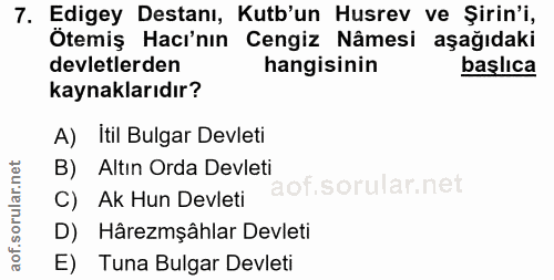 7. soru: Edigey Destanı, Kutb'un Husrev ve Şirin'i, Ötemiş Hacı'nın Cengiz Nâmesi aşağıdaki devletlerden hangisinin başlıca ka…