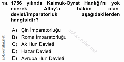 19. soru: 1756 yılında Kalmuk-Oyrat Hanlığı'nı yok ederek Altay'a hâkim olan devlet/imparatorluk aşağıdakilerden hangisidir? A)…