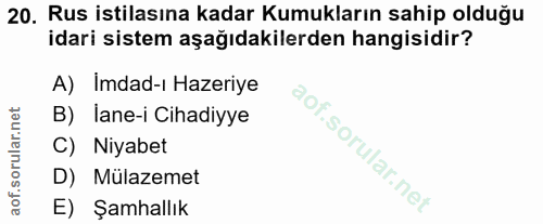 20. soru: Rus istilasına kadar Kumukların sahip olduğu idari sistem aşağıdakilerden hangisidir? A) Imdad-ı Hazeriye B) lane-i C…