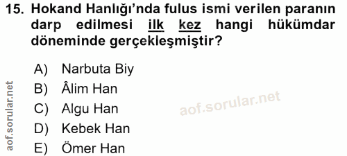 15. soru: Hokand anlığı'nda fulus ismi verilen paranın darp edilmesi ilk kez hangi hükümdar döneminde gerçekleşmiştir? A) Narbu…