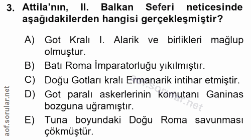 3. soru: Attila'nın, II. Balkan Seferi neticesinde aşağıdakilerden hangisi gerçekleşmiştir? A) Got Krali I. Alarik ve birlikle…