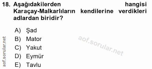 18. soru: Aşağıdakilerden hangisi Karaçay-Malkarlıların kendilerine verdikleri adlardan biridir? A) Şad B) Mator C) Yakut D) Ey…