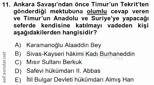 11. soru: Ankara Savaşı'ndan önce Timur'un Tekrit'ten gönderdiği mektubuna olumlu cevap veren ve Timur'un Anadolu ve Suriye'ye…