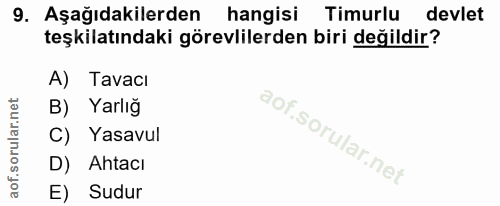 9. soru: Aşağıdakilerden hangisi Timurlu devlet teşkilatındaki görevlilerden biri değildir? A) Tavacı B) Yarlığ C) Yasavul D)…