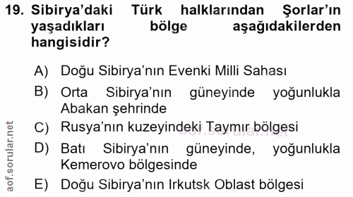 19. soru: Sibirya'daki Türk halklarından Şolar'ın yaşadıkları bölge aşağıdakilerden hangisidir? A) Doğu Sibirya'nın Evenki Mill…