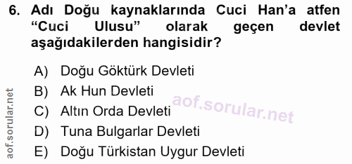 6. soru: Adı Doğu kaynaklarında Cuci Han'a atfen "Cuci Ulusus olarak geçen devlet aşağıdakilerden hangisidir? A) Doğu Göktürk…