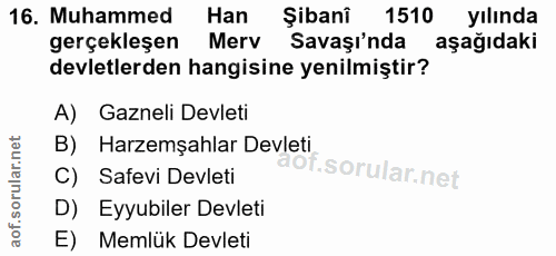 16. soru: Muhammed Han Şibani 1510 yılında gerçekleşen Merv Savaşında aşağıdaki devletlerden hangisine yenilmiştir? A) Gazneli…