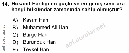 14. soru: Hokand Hanlığı en güçlü ve en geniş sınırlara hangi hükümdar zamanında sahip olmuştur? A) Kasım Han B) Muhammed Ali H…