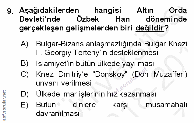 9. soru: Aşağıdakilerden hangisi Altın Orda Devleti'nde Özbek Han döneminde gerçekleşen gelişmelerden biri değildir? A) Bulgar…