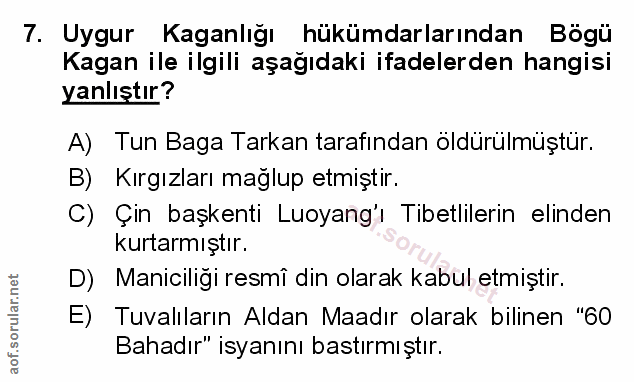 7. soru: Uygur Kaganlığı hükümdarlarından Bögü Kagan ile ilgili aşağıdaki ifadelerden hangisi yanlıştır? A) Tun Baga Tarkan ta…