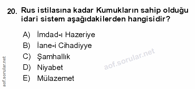 20. soru: Rus istilasına kadar Kumukların sahip olduğu idari sistem aşağıdakilerden hangisidir? A) Imdad-ı Hazeriye B) lane-i C…