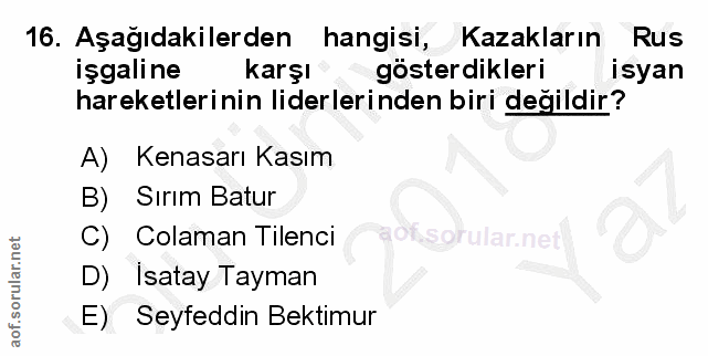 16. soru: Aşağıdakilerden hangisi, Kazakların Rus işgaline karşı gösterdikleri isyan hareketlerinin liderlerinden biri değildir…