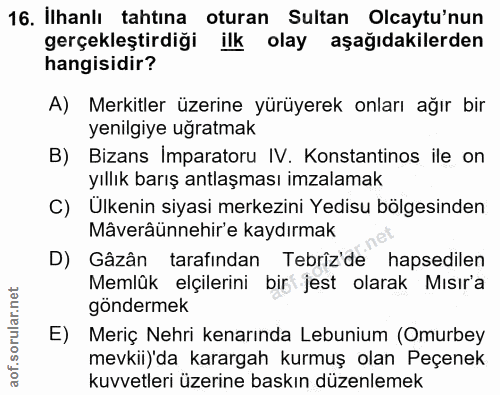 16. soru: İlhanlı tahtına oturan Sultan Olcaytu'nun gerçekleştirdiği ilk olay aşağıdakilerden hangisidir? A) Merkitler üzerine…