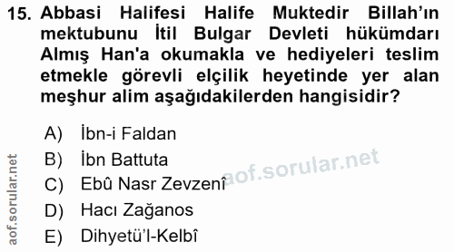 15. soru: Abbasi Halifesi Halife Muktedir Billah'ın mektubunu İtil Bulgar Devleti hükümdarı Almış Han'a okumakla ve hediyeleri…