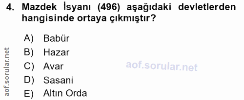 4. soru: Mazdek İsyanı (496) aşağıdaki devletlerden hangisinde ortaya çıkmıştır? A) Babür B) Hazar C) Avar D) Sasani E) Altın…