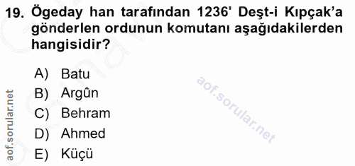 19. soru: Ögeday han tarafından 1236' Deşt-i Kıpçak'a gönderlen ordunun komutanı aşağıdakilerden hangisidir? A) Batu B) Argün C…