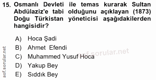 15. soru: Osmanlı Devleti ile temas kurarak Sultan Abdülaziz'e tabi olduğunu açıklayan (1873) Doğu Türkistan yöneticisi aşağıda…