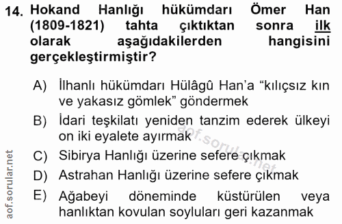 14. soru: Hokand Hanlığı hükümdarı Ömer Han (1809-1821) tahta Çıktıktan sonra ilk olarak aşağıdakilerden hangisini gerçekleştir…