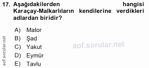 17. soru: Aşağıdakilerden hangisi Karaçay-Malkarlıların kendilerine verdikleri adlardan biridir? A) Mator B) Şad C) Yakut D) Ey…