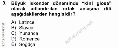 9. soru: Büyük İskender döneminde "kini glosa" olarak adlandırılan ortak anlaşma dili aşağıdakilerden hangisidir? A) Latince B…