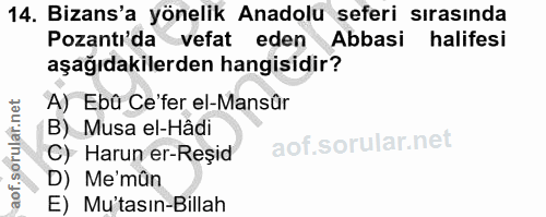14. soru: Bizans'a yönelik Anadolu seferi sırasında Pozantı'da vefat eden Abbasi halifesi aşağıdakilerden hangisidir? A) Ebû Ce…