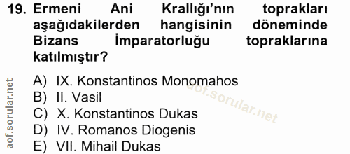 19. soru: Ermeni Ani Krallığı'nın toprakları aşağıdakilerden hangisinin döneminde Bizans Imparatorluğu topraklarına katılmıştır…